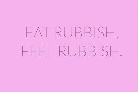 Eat rubbish, feel rubbish
